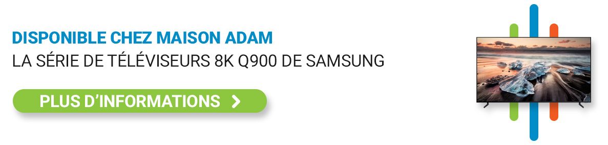 La série des téléviseurs 8K Samsung Q900 est disponible chez Maison Adam.
